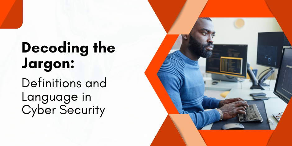 Decoding the jargon definitions and language in cyber security.